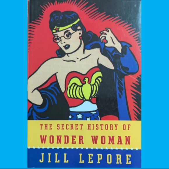 Book: The Secret History of Wonder Woman By Jill Lepore - Picture 1 of 1